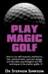 Play Magic Golf - How to use self-hypnosis, meditation, Zen, universal laws, quantum energy, and the latest psychological and NLP techniques to be a better golfer