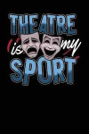 Theatre Is My Sport: A Notebook & Journal for Theatre Lovers