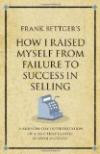 Frank Bettger's How I Raised Myself from Failure to Success in Selling: A Modern-day Interpretation of a Self-help Classic (Infinite Success Series)