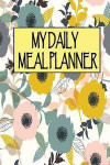 My Daily Meal Planner: Daily Meal Shopping List and Food Journal Notes, Create Menu Prep Book for Records All Foods Diary Log, Track and Plan
