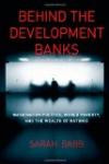 Behind the Development Banks: Washington Politics, World Poverty, and the Wealth of Nation