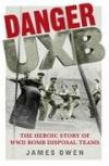Danger UXB: The Heroic Story of WWII Bomb Disposal Team