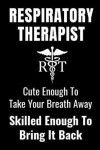 Respiratory Therapist - Cute Enough To Take Your Breath Away, Skilled Enough To Bring It Back: Funny Appreciation Gift Notebook Journal For Respirator