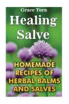 Healing Salve: Homemade Recipes Of Herbal Balms And Salves