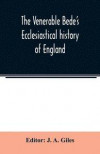 The Venerable Bede's Ecclesiastical history of England. Also the Anglo-Saxon chronicle. With illustrative notes, a map of Anglo-Saxon England and, a general index