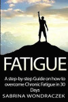 Fatigue: A step-by-step Guide on how to overcome Chronic Fatigue and Adrenal Fatigue in 30 Days (Life Energy, Chronic Fatigue, Chronic Fatigue ... Burnout, Hypothyroidism) (Volume 1)