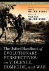 The Oxford Handbook of Evolutionary Perspectives on Violence, Homicide, and War (Oxford Library of Psychology)