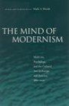 The Mind of Modernism: Medicine, Psychology, and the Cultural Arts in Europe and America, 1880-1940 (Cultural Sitings)