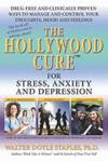 Hollywood Cure for Stress, Anxiety and Depression: Drug-Free and Clinically-Proven Ways to Manage and Control your Thoughts, Mood and Feelings