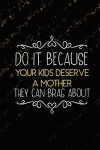 Do It Because Your Kids Deserve a Mother They Can Brag about: Blank Lined Notebook Journal Diary Composition Notepad 120 Pages 6x9 Paperback ( Busines