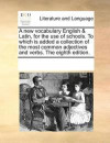 A New Vocabulary English & Latin, For The Use Of Schools. To Which Is Added A Collection Of The Most Common Adjectives And Verbs. The Eighth Edition