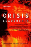 Crisis Leadership: Using Military Lessons, Organizational Experiences, and the Power of Influence to Lessen the Impact of Chaos on the People Your Lead