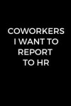 Coworkers I Want To Report To HR: Funny coworker journal, funny office gift (6 x 9 Lined Notebook, 120 pages)