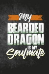 My Bearded Dragon Is My Soulmate: Funny Reptile Journal For Pet Lizard Owners: Blank Lined Notebook For Herping To Write Notes & Writing