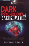 Dark Psychology and Manipulation: 3 in 1 - Become An Expert In Analyzing People And Learn How To Protect Yourself From Manipulative Behaviour By Apply