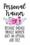 Personal Trainer Because Badass Miracle Worker Isn't an Official Job Title: White Floral Lined Journal Notebook for Personal Fitness Trainers, Exercis