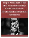 Proper Assessment of the JFK Assassination Bullet Lead Evidence from Metallurgical and Statistical Perspectives