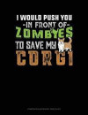 I Would Push You in Front of Zombies to Save My Corgi: Composition Notebook: Wide Ruled