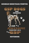 German Shorthair Pointer GSP Dogs Are Awesome I Am Awesome Therefore I Am A GSP Notebook: Great Gift for GSP Shorthaired Owner and Lover (6x9 - 100 Pa