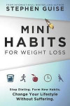 Mini Habits for Weight Loss: Stop Dieting. Form New Habits. Change Your Lifestyle Without Suffering. (Volume 2)