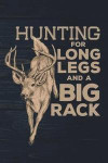 Hunting for Long Legs and a Big Rack: Funny Deer Hunter Journal for Men: Blank Lined Notebook for Buck Hunt Season for Writing and Taking Notes