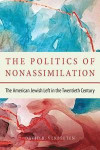 The Politics of Nonassimilation: The American Jewish Left in the Twentieth Century