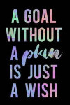 A Goal Without a Plan Is Just a Wish: Productivity Journal an Undated Goal Year Planner Take Action Set Goals Monthly Checklist Black