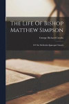 The Life Of Bishop Matthew Simpson