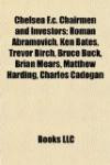 Chelsea F.c. Chairmen and Investors; Roman Abramovich, Ken Bates, Trevor Birch, Bruce Buck, Brian Mears, Matthew Harding, Charles Cadogan