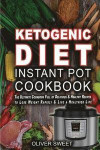 Ketogenic Diet Instant Pot Cookbook: The Ultimate Cookbook Full of Delicious & Healthy Recipes to Lose Weight Rapidly & Live a Healthier Life