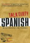 Talk Dirty Spanish: Beyond Mierda: The Curses, Slang, and Street Lingo You Need to Know When You Speak Espanol