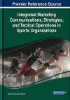 Integrated Marketing Communications, Strategies, and Tactical Operations in Sports Organizations