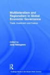 Multilateralism and Regionalism in Global Economic Governance: Trade, Investment and Finance (Routledge Studies in the Modern World Economy)