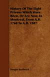 History Of The Eight Prisons Which Have Been, Or Are Now, In Montreal, From A.D. 1760 To A.D. 1907