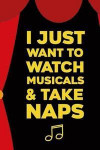 I Just Want To Watch Musicals & Take Naps: Blank Lined Notebook ( Musical ) Courtain