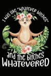 I Was Like Whatever Bitches and the Bitches Whatevered: Yoga Sloth Meditating Journal Blank Lined Paper Notebook Black