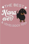 The Best Nana Ever and Loves Dogs Too!: Dachshund Gift 6x9 - Blank Lined Journal Notebook for Dachshund Moms and Dachshund Lovers. (Composition Book