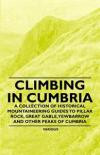 Climbing in Cumbria - A Collection of Historical Mountaineering Guides to Pillar Rock, Great Gable, Yewbarrow and Other Peaks of Cumbria