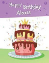 Happy Birthday Alexis: Big Personalized Book with Name, Cute Birthday Cake Themed Book, Use as a Notebook, Journal, or Diary...365 Lined Page
