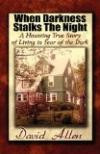 When Darkness Stalks The Night: A Haunting True Story of Living in Fear of the Dark