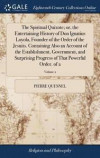 The Spiritual Quixote; Or, the Entertaining History of Don Ignatius Loyola, Founder of the Order of the Jesuits. Containing Also an Account of the Establishment, Government, and Surprising Progress