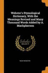 Webster's Etymological Dictionary, with the Meanings Revised and Many Thousand Words Added by A. Machpherson