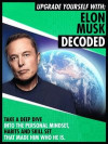 Elon Musk Decoded: Take A Deep Dive Into The Personal Mindset, Habits And Skill Set That Made Him Who He Is