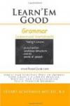 Learn'Em Good -Grammar-: Simple and Effective Ways to Improve Your Grade 1-8 Child's Reading, Writing, and Communication Skills Through Grammar