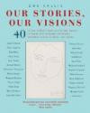Our Stories, Our Visions: 40 of the World's Most Influential Women. 40 of Their Most Intimate Interviews. 40 Powerful Voices Fighting for Change