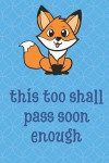 This Too Shall Pass Soon Enough: Forest Fox Animal Funny Cute And Colorful Journal Notebook For Girls and Boys of All Ages. Great Gag Gift or Surprise