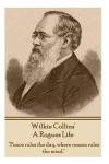 Wilkie Collins - A Rogues Life: "Peace rules the day, where reason rules the mind