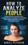 How to Analyze People: The Ultimate Guide to Understanding Body Language, Influence Human Behavior and Speed Reading People with Emotional In