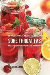 95 Juice and Meal Recipes to Treat Your Sore Throat Fast: Naturally Cure Your Sore Throat by Eating Vitamin-Rich Foods