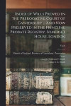 Index of Wills Proved in the Prerogative Court of Canterbury ... And Now Preserved in the Principal Probate Registry, Somerset House, London; vol 6
